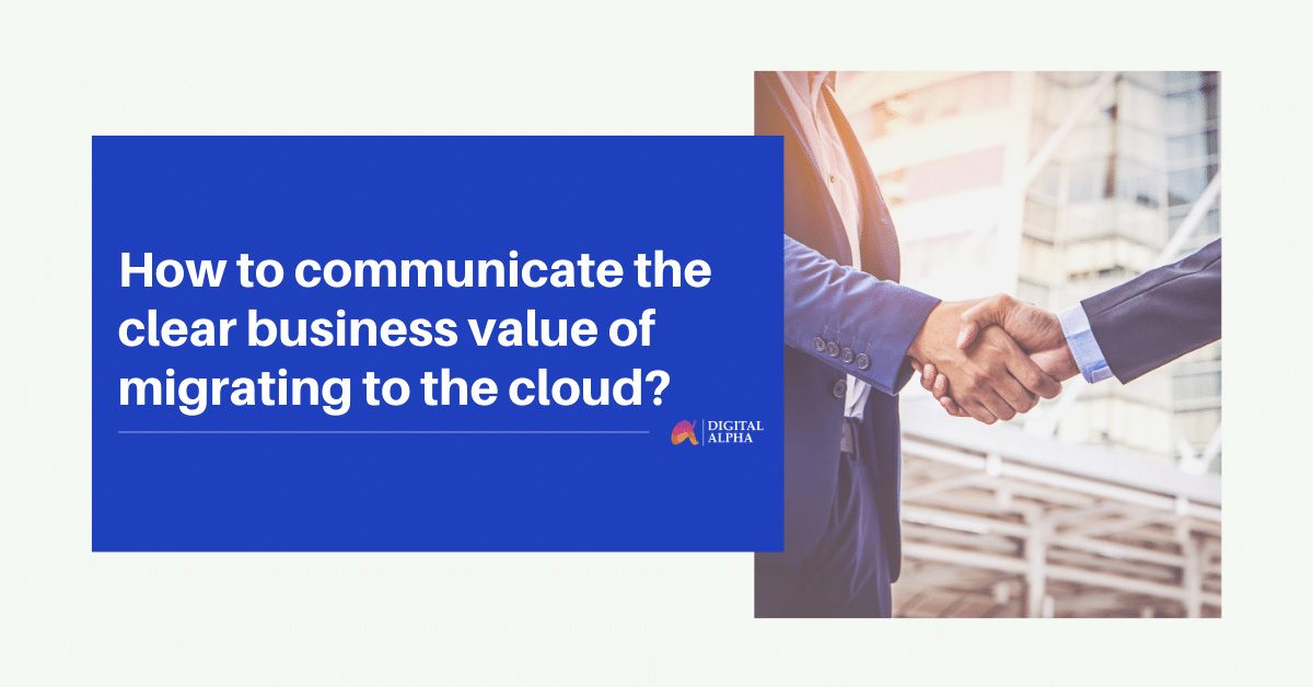 How to communicate the clear business value of migrating to the cloud?