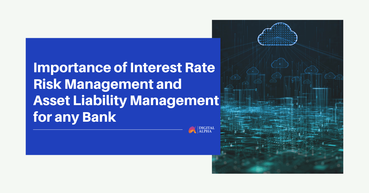 Importance of Interest Rate Risk Management and Asset Liability Management for any Bank